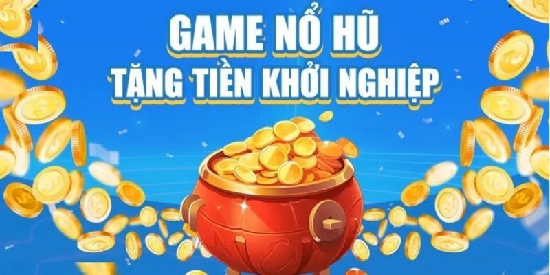 Lợi ích khi tham gia game nổ hũ tặng tiền khởi nghiệp tại Nổ Hũ