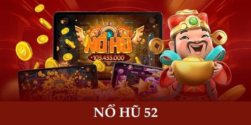 Tổng quan về nổ hũ 52 và lý do nên chọn chơi